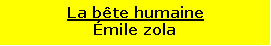 Zone de Texte: La bête humaineÉmile zola
